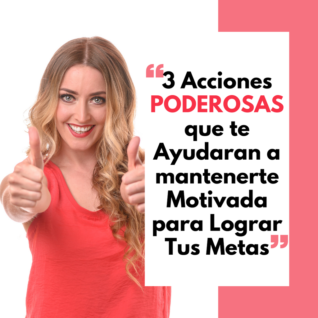 3 acciones PODEROSAS que te ayudaran a mantenerte motivada para lograr tus metas.