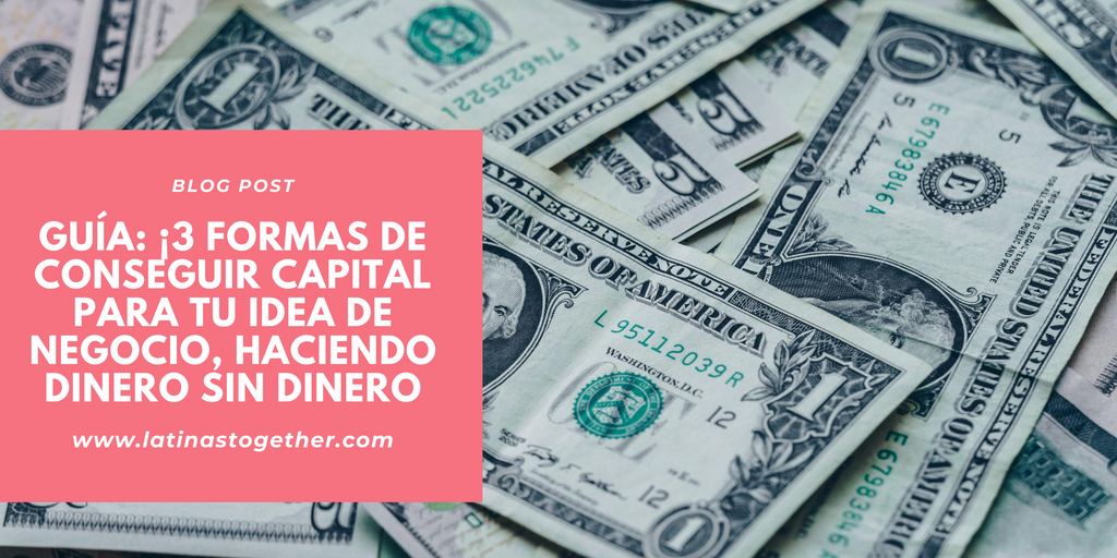 Guía: ¡3 Formas De Conseguir Capital Para Tu Idea De Negocio, Haciendo Dinero Sin Dinero